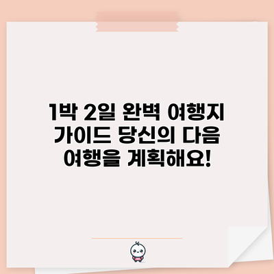 1박 2일 완벽 여행지 가이드: 당신의 다음 여행을 계획해요!