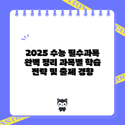 2025 수능 필수과목 완벽 정리: 과목별 학습 전략 및 출제 경향