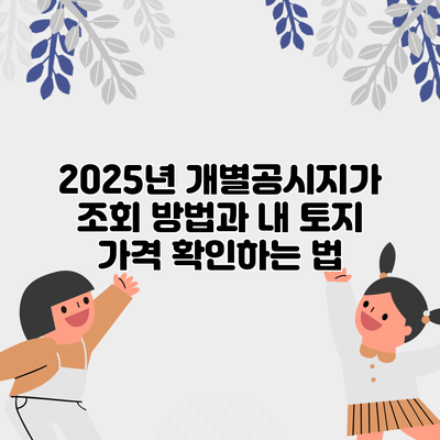 2025년 개별공시지가 조회 방법과 내 토지 가격 확인하는 법