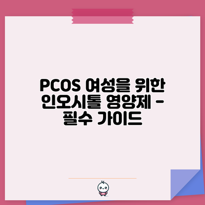 PCOS 여성을 위한 인오시톨 영양제 - 필수 가이드