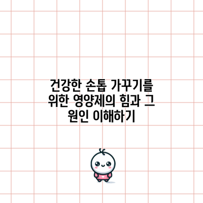 건강한 손톱 가꾸기를 위한 영양제의 힘과 그 원인 이해하기