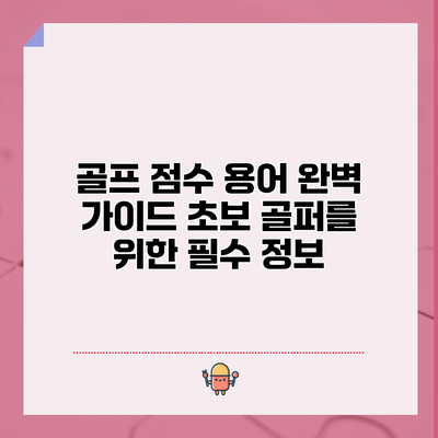 골프 점수 용어 완벽 가이드: 초보 골퍼를 위한 필수 정보