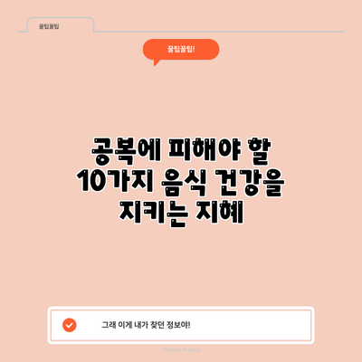 공복에 피해야 할 10가지 음식: 건강을 지키는 지혜