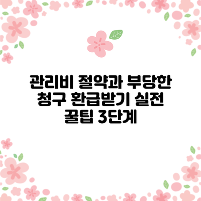 관리비 절약과 부당한 청구 환급받기: 실전 꿀팁 3단계