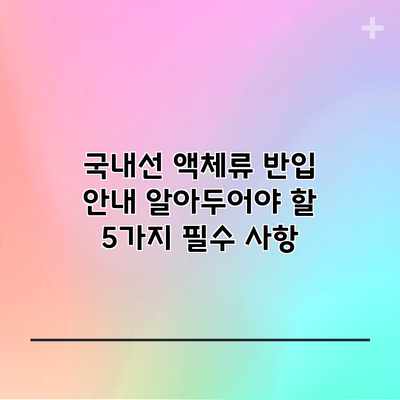 국내선 액체류 반입 안내: 알아두어야 할 5가지 필수 사항