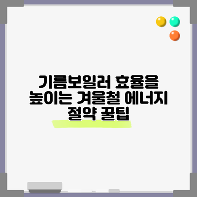 기름보일러 효율을 높이는 겨울철 에너지 절약 꿀팁