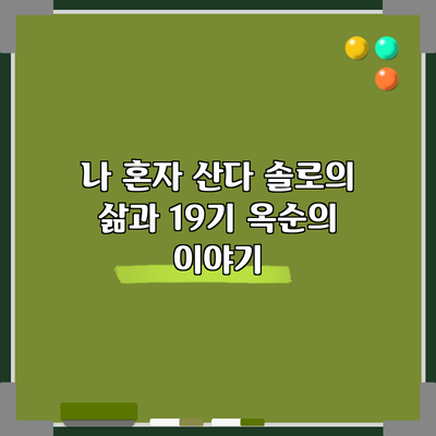 나 혼자 산다: 솔로의 삶과 19기 옥순의 이야기
