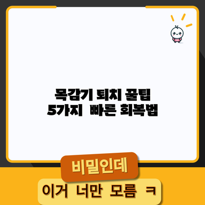 목감기 퇴치 꿀팁 5가지 | 빠른 회복법