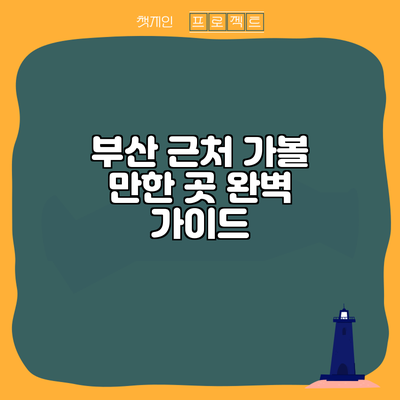 부산 근처 가볼 만한 곳 완벽 가이드