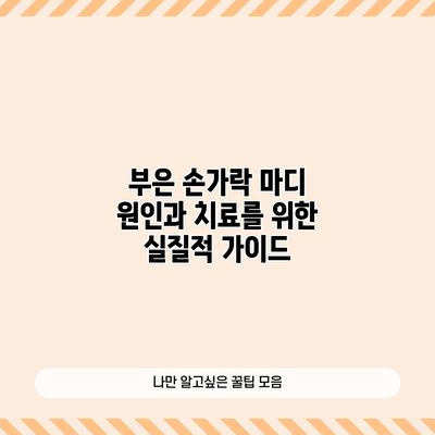 부은 손가락 마디: 원인과 치료를 위한 실질적 가이드