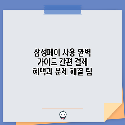 삼성페이 사용 완벽 가이드: 간편 결제 혜택과 문제 해결 팁