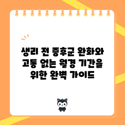 생리 전 증후군 완화와 고통 없는 월경 기간을 위한 완벽 가이드