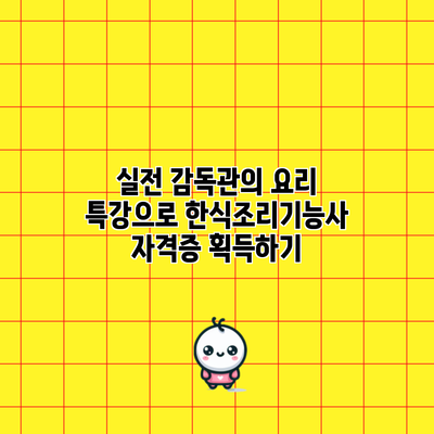 실전 감독관의 요리 특강으로 한식조리기능사 자격증 획득하기