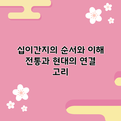 십이간지의 순서와 이해: 전통과 현대의 연결 고리