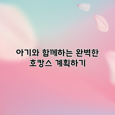 아기와 함께하는 완벽한 호캉스 계획하기