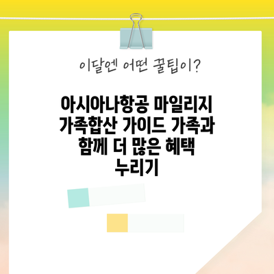 아시아나항공 마일리지 가족합산 가이드: 가족과 함께 더 많은 혜택 누리기