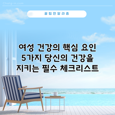 여성 건강의 핵심 요인 5가지: 당신의 건강을 지키는 필수 체크리스트