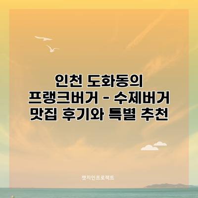 인천 도화동의 프랭크버거 - 수제버거 맛집 후기와 특별 추천