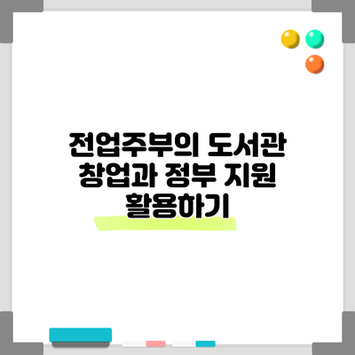 전업주부의 도서관 창업과 정부 지원 활용하기