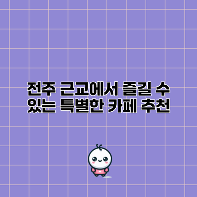 전주 근교에서 즐길 수 있는 특별한 카페 추천