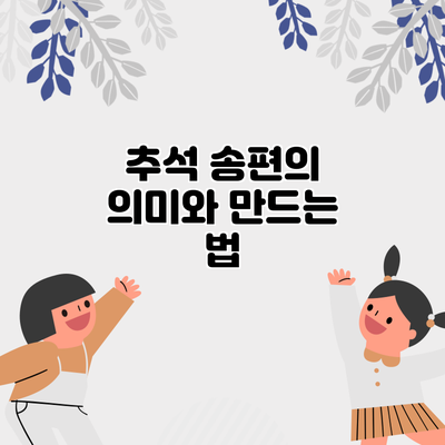 추석 송편의 의미와 만드는 법