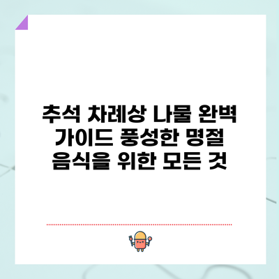 추석 차례상 나물 완벽 가이드: 풍성한 명절 음식을 위한 모든 것