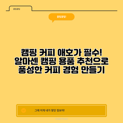 캠핑 커피 애호가 필수! 알마센 캠핑 용품 추천으로 풍성한 커피 경험 만들기
