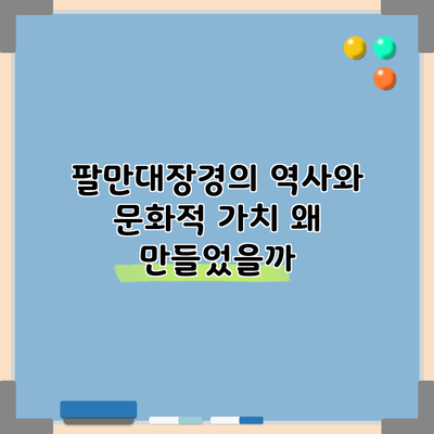 팔만대장경의 역사와 문화적 가치: 왜 만들었을까?