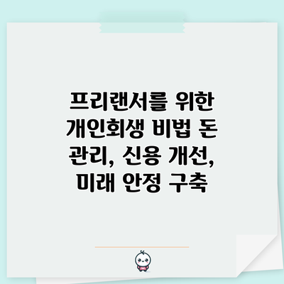 프리랜서를 위한 개인회생 비법: 돈 관리, 신용 개선, 미래 안정 구축