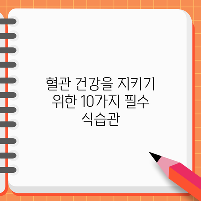 혈관 건강을 지키기 위한 10가지 필수 식습관