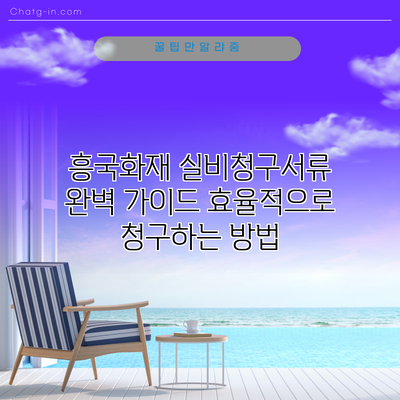 흥국화재 실비청구서류 완벽 가이드: 효율적으로 청구하는 방법