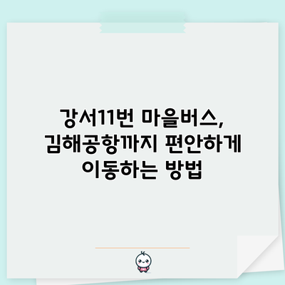 강서11번 마을버스, 김해공항까지 편안하게 이동하는 방법