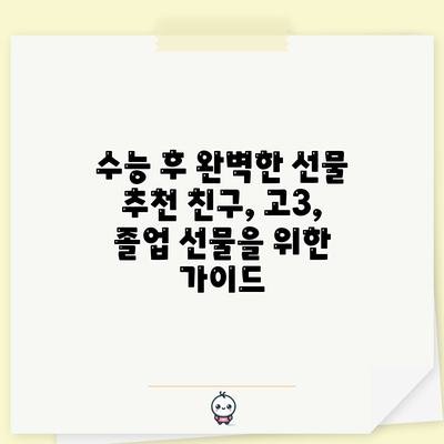 수능 후 완벽한 선물 추천: 친구, 고3, 졸업 선물을 위한 가이드