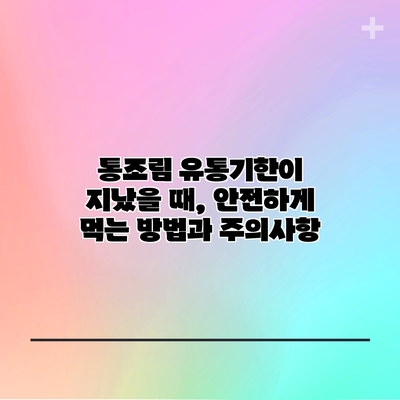 통조림 유통기한이 지났을 때, 안전하게 먹는 방법과 주의사항