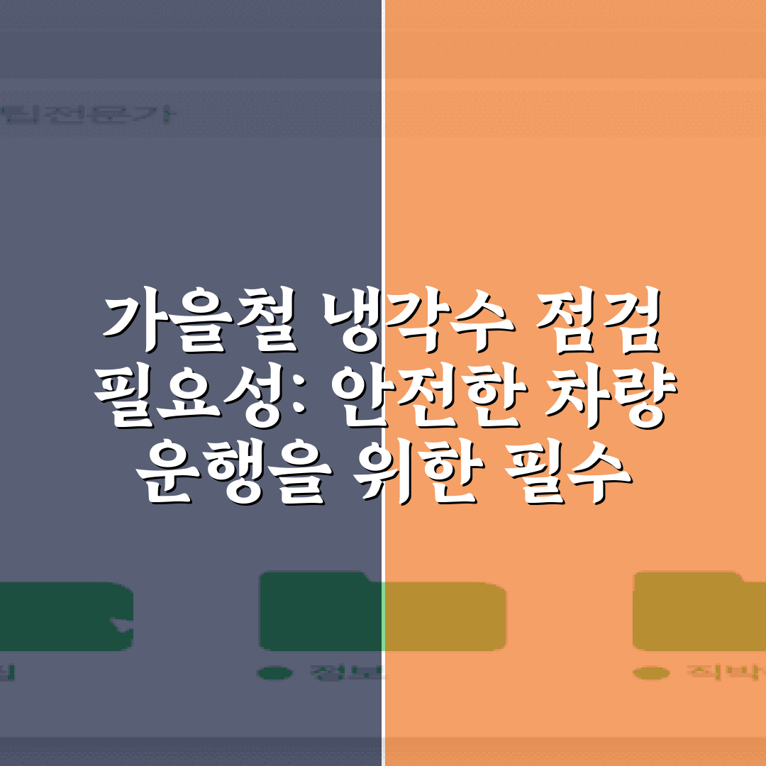 가을철 냉각수 점검 필요성: 안전한 차량 운행을 위한 필수 체크리스트
