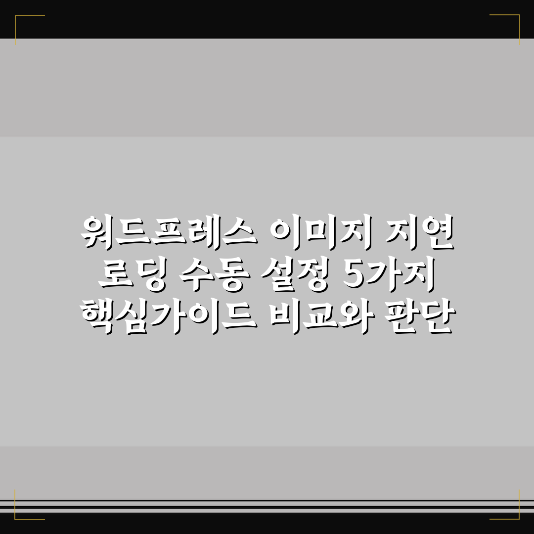워드프레스 이미지 지연 로딩 수동 설정 5가지 핵심가이드 비교와 판단