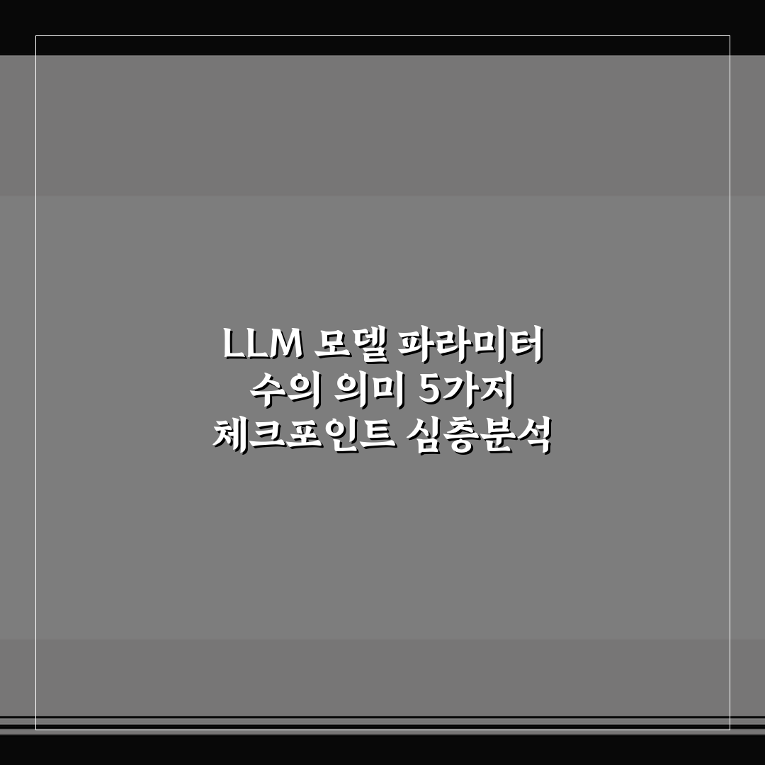 LLM 모델 파라미터 수의 의미 5가지 체크포인트 심층분석