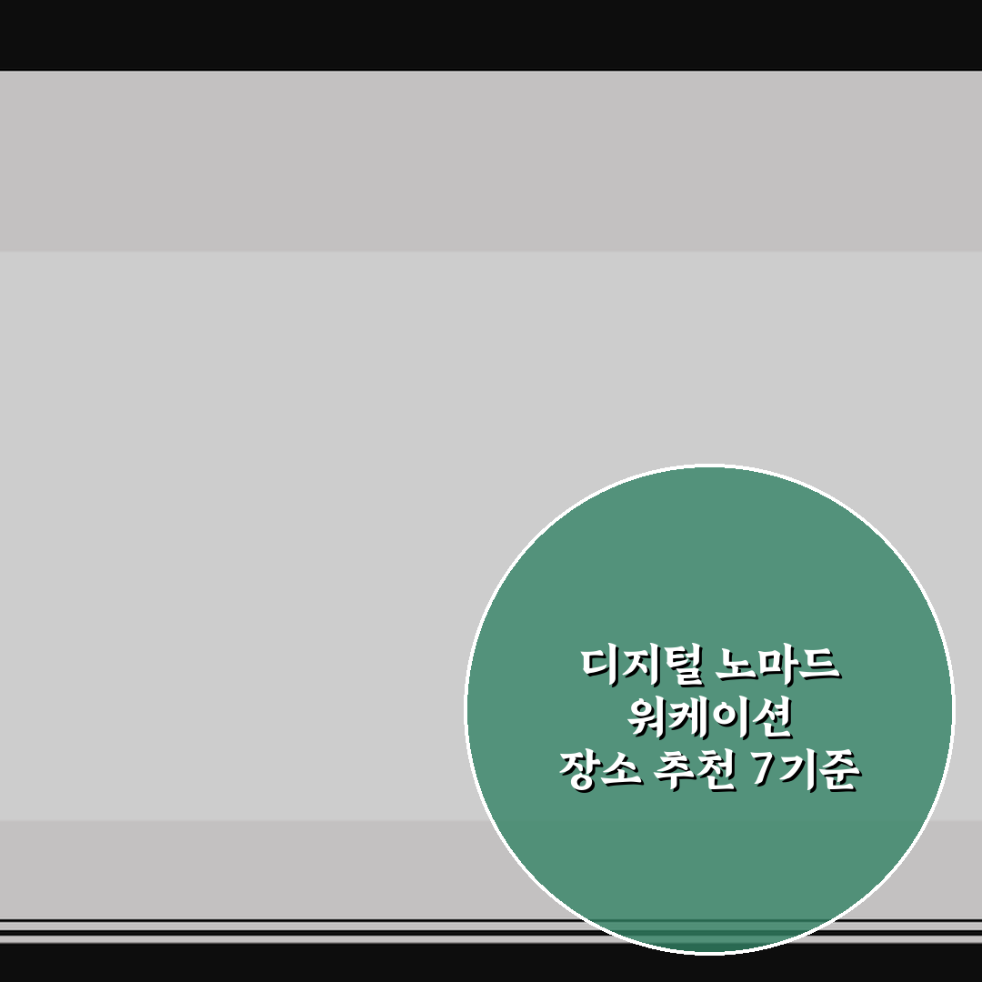 디지털 노마드 워케이션 장소 추천 7기준 심층분석과 총정리